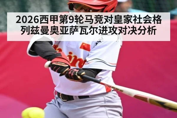 2026西甲第9轮马竞对皇家社会格列兹曼奥亚萨瓦尔进攻对决分析